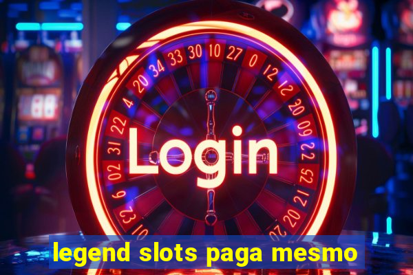 legend slots paga mesmo