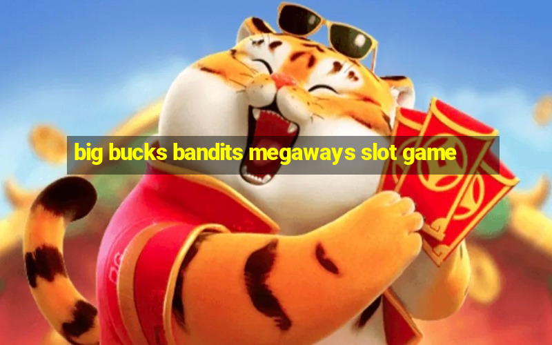 big bucks bandits megaways slot game