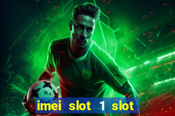 imei slot 1 slot 2 nedir