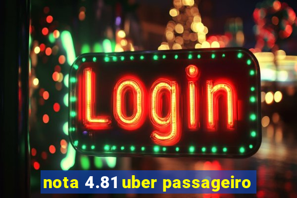 nota 4.81 uber passageiro