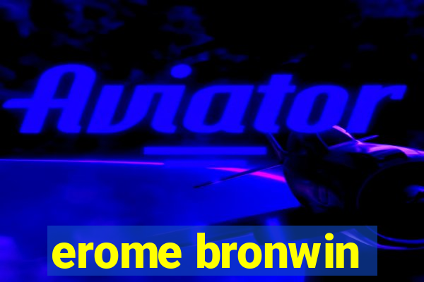 erome bronwin