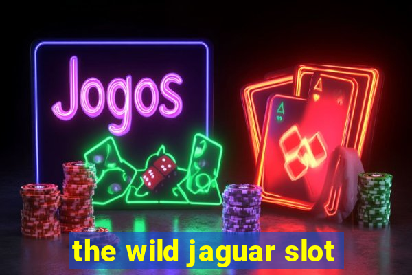 the wild jaguar slot