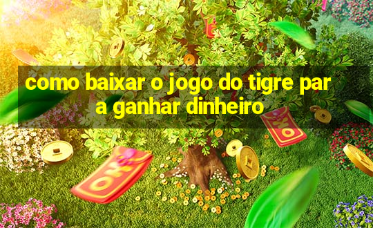 como baixar o jogo do tigre para ganhar dinheiro