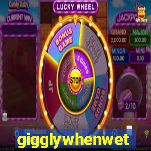 gigglywhenwet