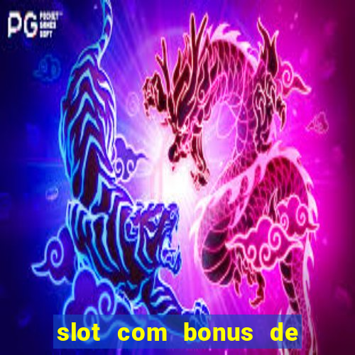 slot com bonus de boas vindas