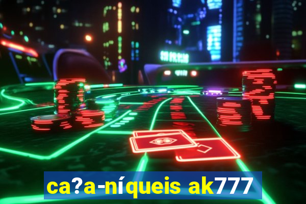 ca?a-níqueis ak777