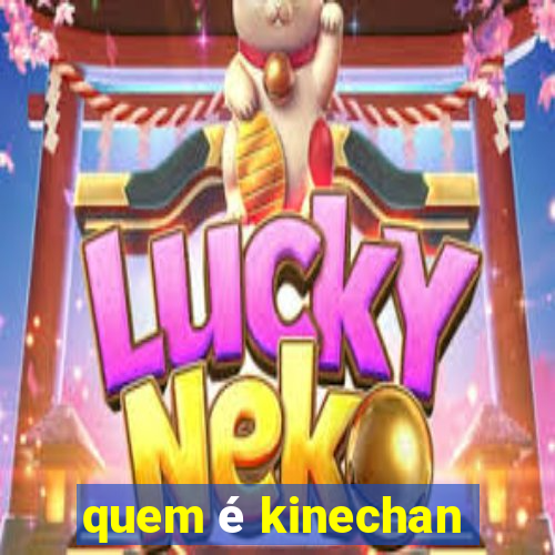 quem é kinechan