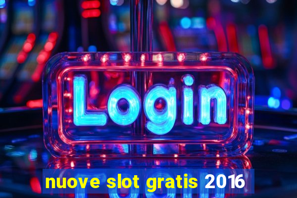 nuove slot gratis 2016