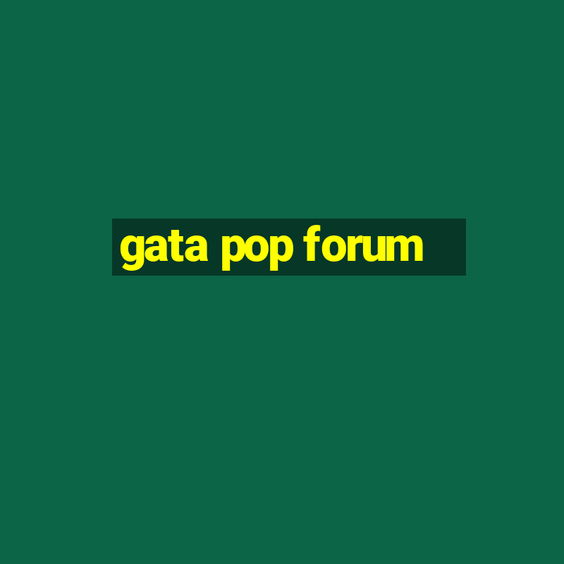 gata pop forum