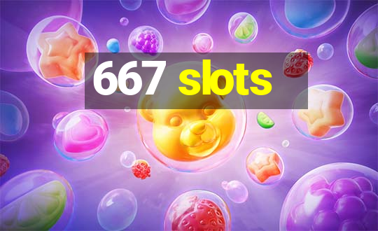 667 slots