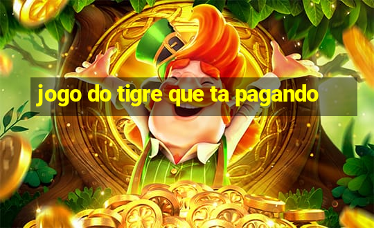 jogo do tigre que ta pagando