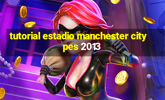 tutorial estadio manchester city pes 2013