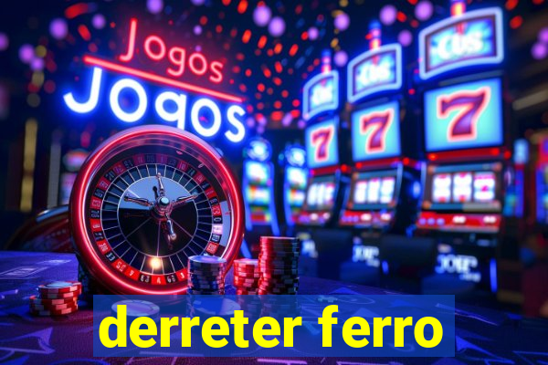 derreter ferro