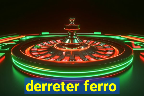 derreter ferro