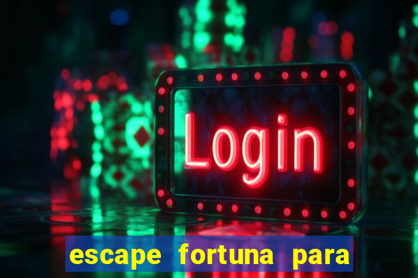 escape fortuna para pop 100