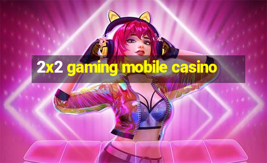 2x2 gaming mobile casino