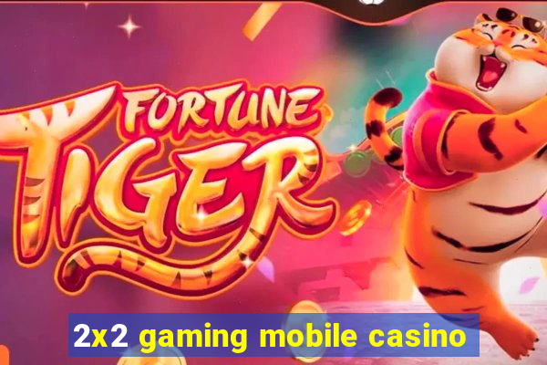 2x2 gaming mobile casino