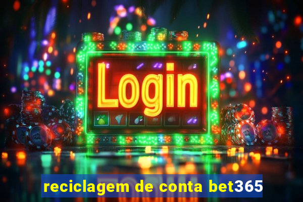 reciclagem de conta bet365