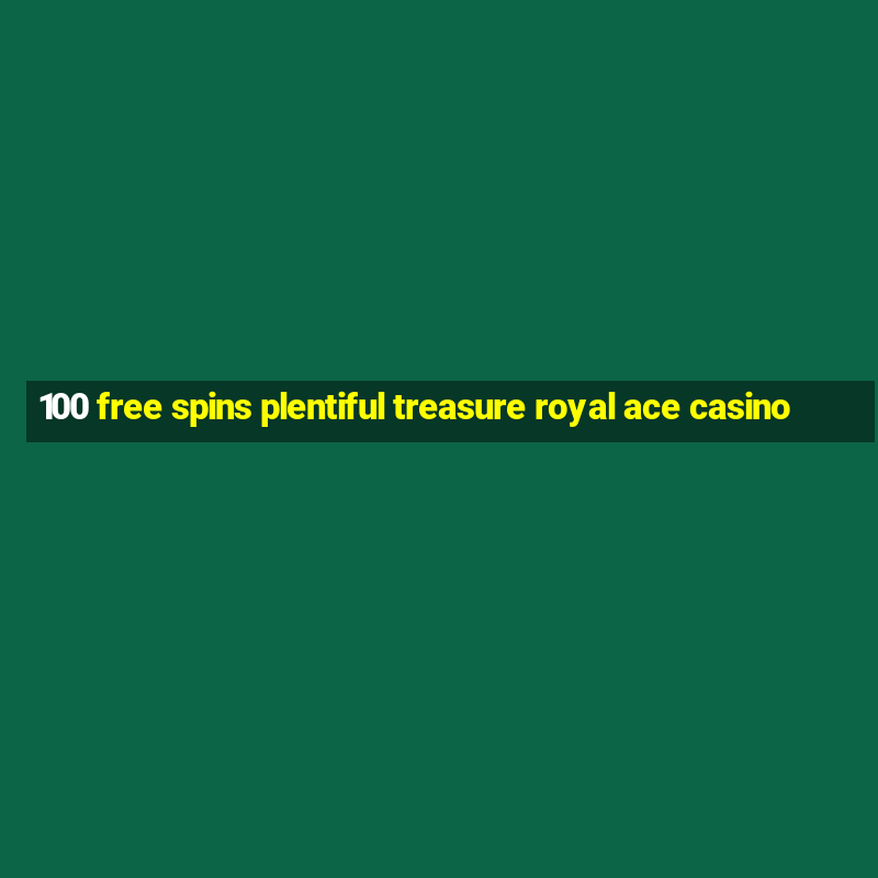 100 free spins plentiful treasure royal ace casino