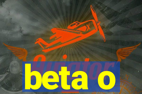 beta o