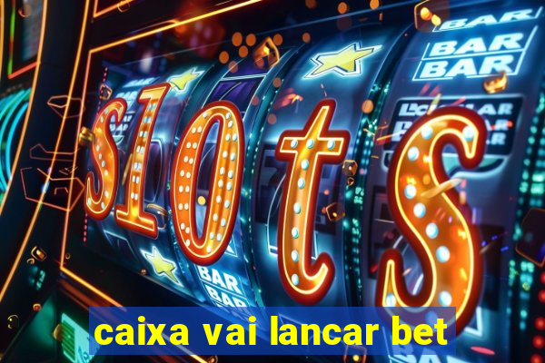 caixa vai lancar bet