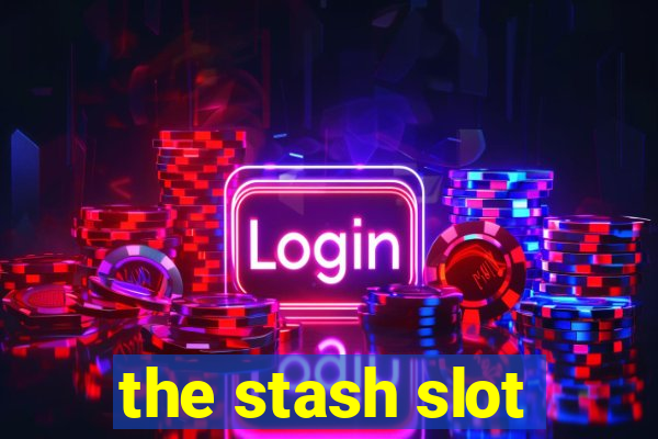 the stash slot