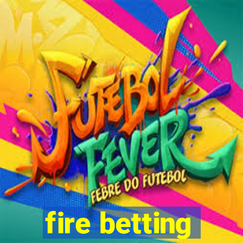 fire betting