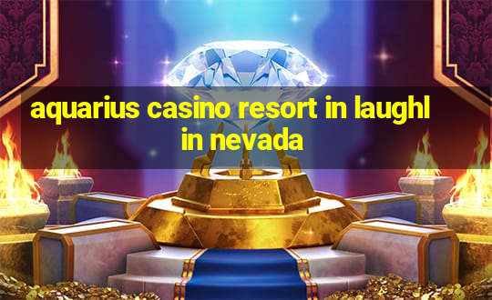 aquarius casino resort in laughlin nevada