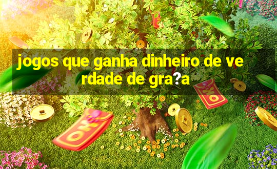 jogos que ganha dinheiro de verdade de gra?a