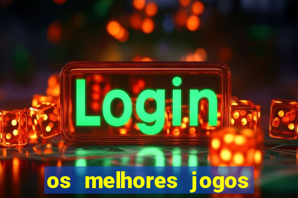 os melhores jogos do momento