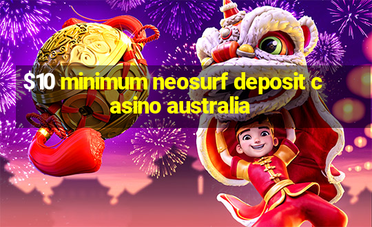 $10 minimum neosurf deposit casino australia