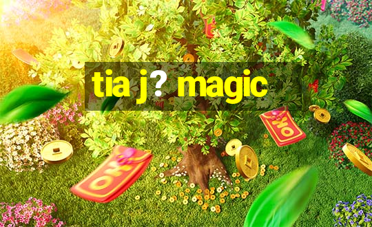 tia j? magic