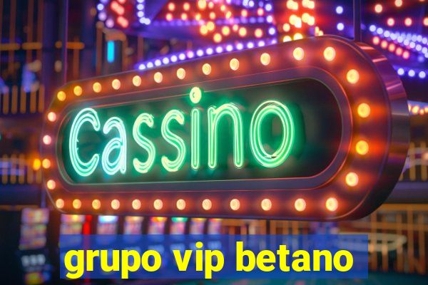 grupo vip betano