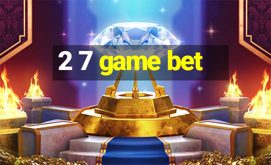 2 7 game bet