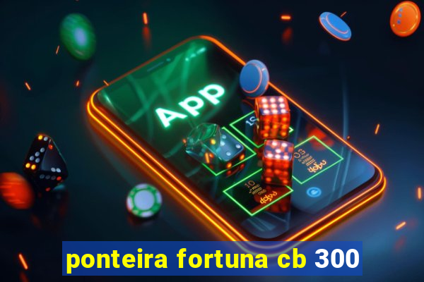 ponteira fortuna cb 300