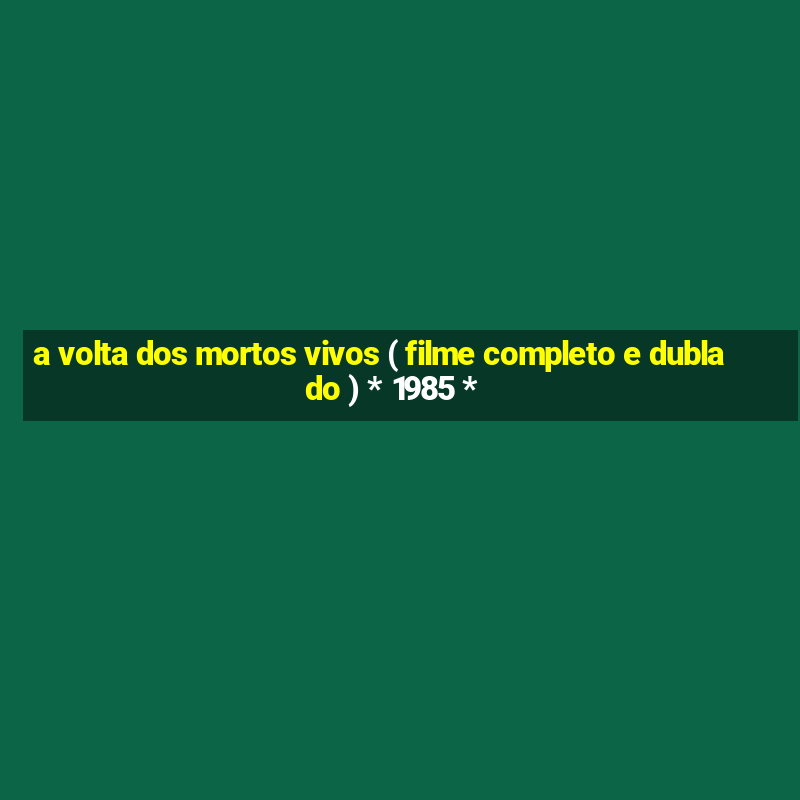 a volta dos mortos vivos ( filme completo e dublado ) * 1985 *