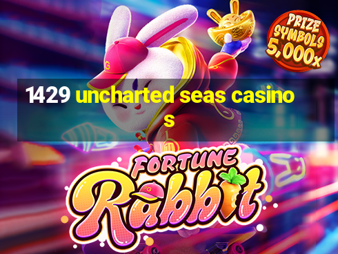 1429 uncharted seas casinos