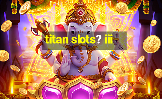 titan slots? iii