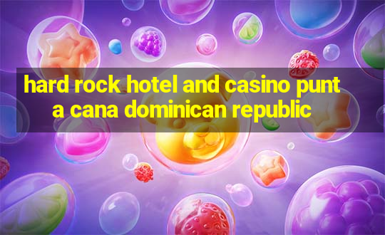 hard rock hotel and casino punta cana dominican republic