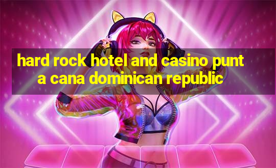 hard rock hotel and casino punta cana dominican republic