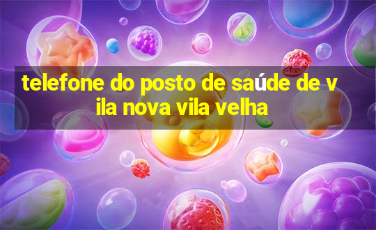 telefone do posto de saúde de vila nova vila velha