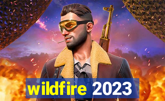 wildfire 2023