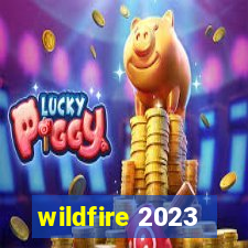 wildfire 2023