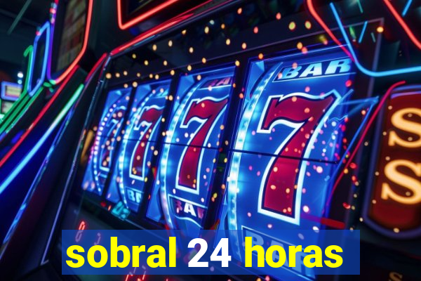 sobral 24 horas