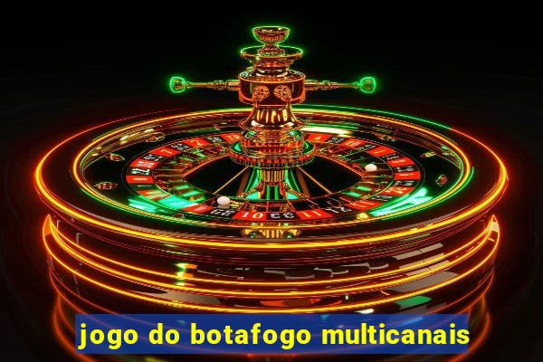 jogo do botafogo multicanais