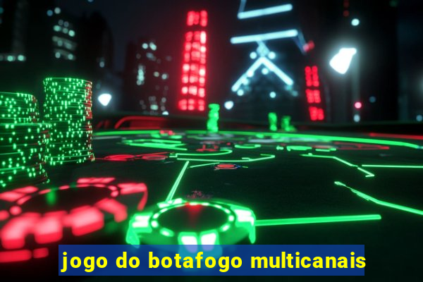 jogo do botafogo multicanais