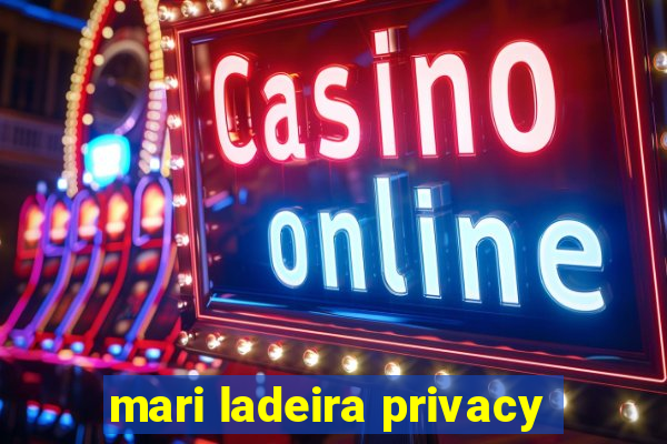 mari ladeira privacy