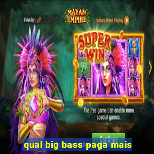 qual big bass paga mais