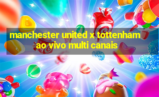 manchester united x tottenham ao vivo multi canais