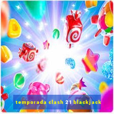 temporada clash 21 blackjack